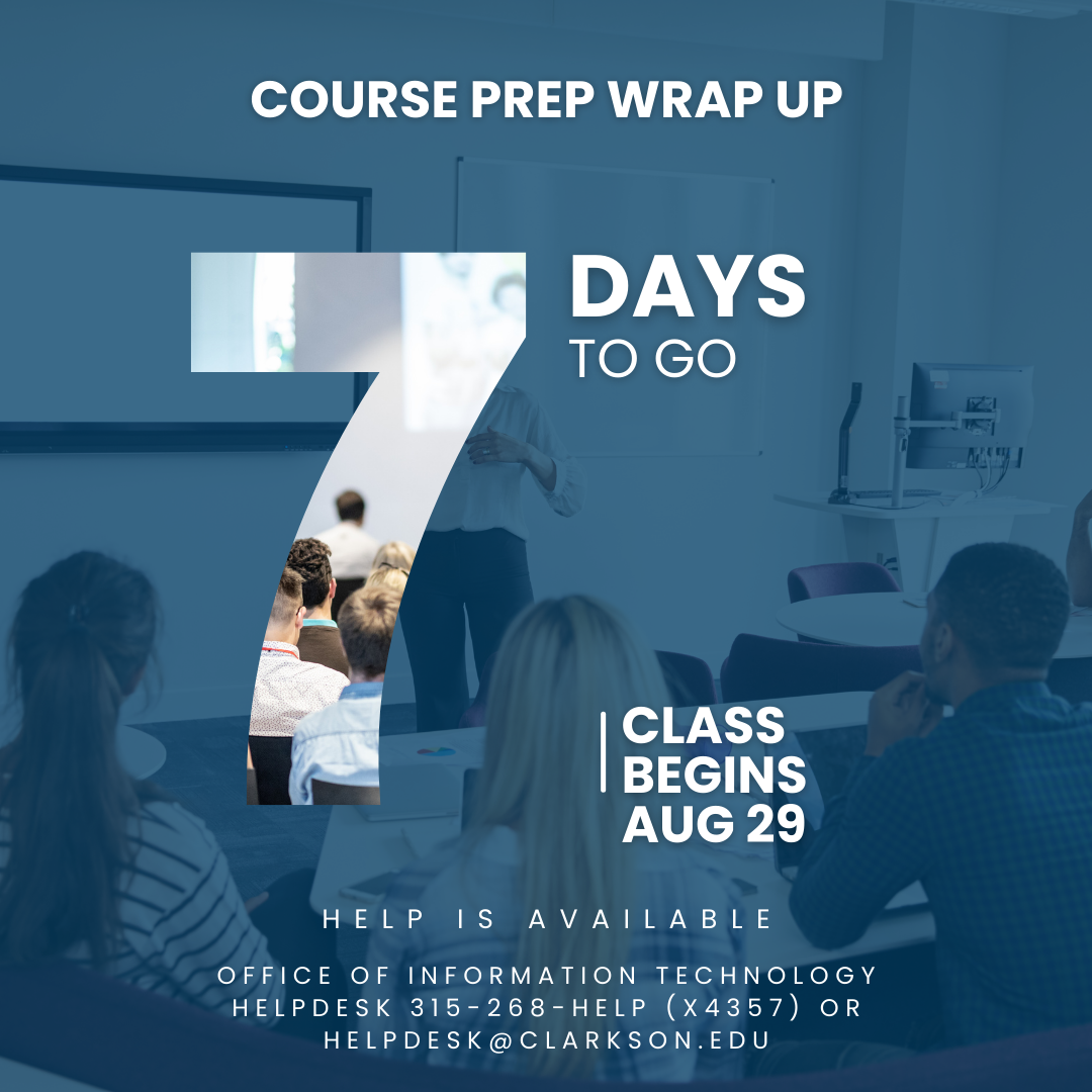Background image with teacher facing students in a classroom. Text in image: Course Prep Wrap Up, 7 days to go, Class begins Aug 29, Help is Available, Office of Information Technology, HelpDesk 3152684357 or helpdesk@clarkson.edu