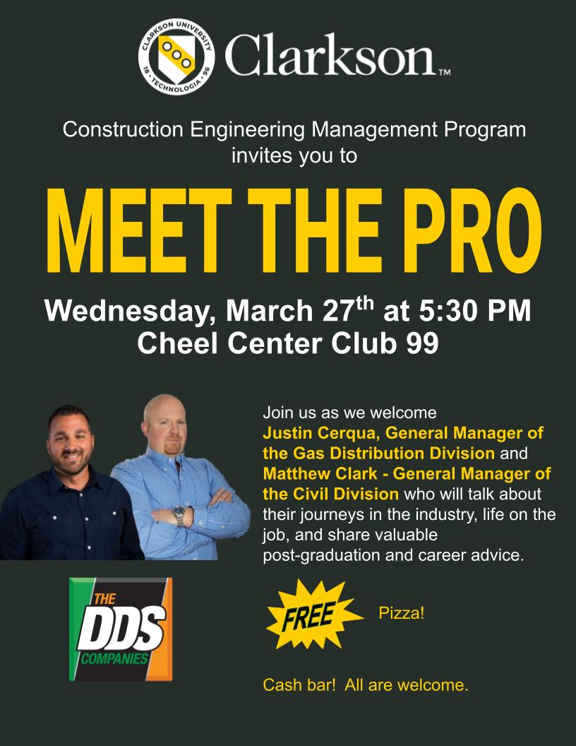 Advertisement with Clarkson University logo and professional portrait of two DDS Companies employees for Meet the Pro event happening Wednesday, March 27, 2024 at 5:30pm at Cheel Club 99. Construction Engineering Management Program invites you to join us as we welcome Justin Cerqua, General Manager of the Gas Distribution Division and Matthew Clark, General Manager of the Civil Division who will talk about their journeys in the industry, life on the job, and share valuable post-graduation and career advice. Free pizza. Cash bar. All are welcome.