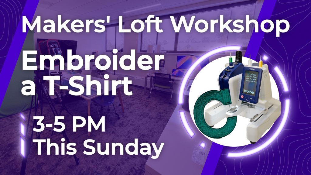 An image that reads "Makers' Loft Workshop | Embroider a T-Shirt | 3-5 PM This Sunday", while a picture of an embroidery machine and embroidered letter is shown.
