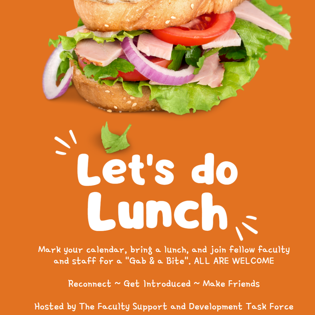 Let's Do Lunch. Mark your calendar, bring a lunch, and join fellow faculty and staff for a "Gab & a Bite". All are welcome. Reconnect, Get Introduced, Make Friends. Hosted by The Faculty Support and Development Task Force. 