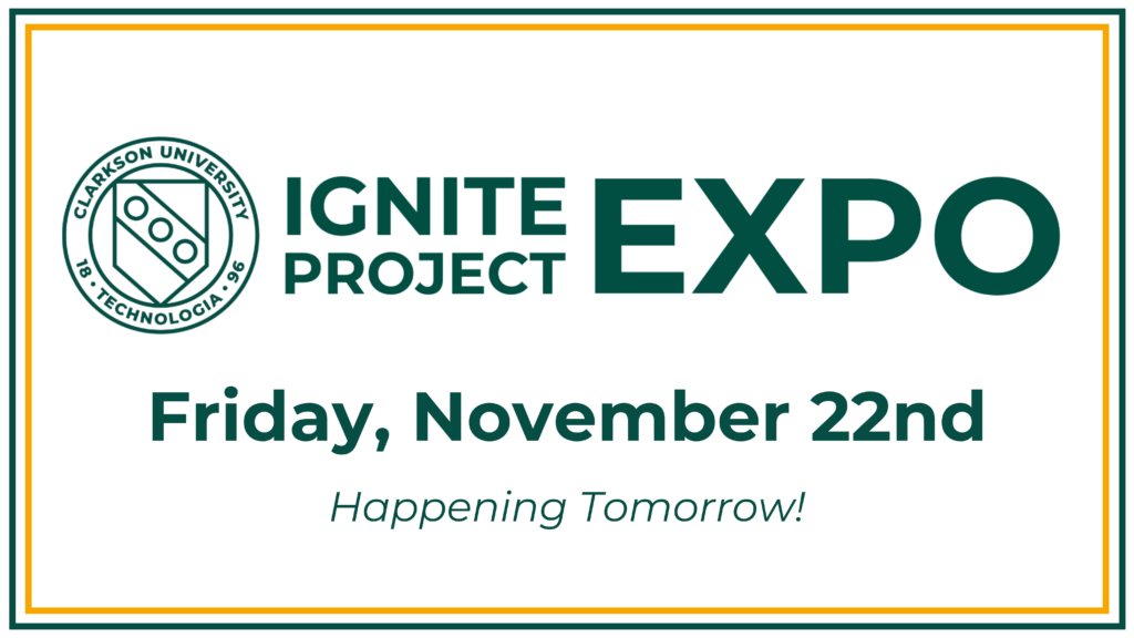 Image has text that reads "Ignite Project Expo | Friday, November 22nd | Happening Tomorrow!" alongside the Clarkson logo.