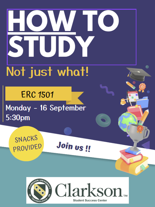 Poster for How To Study -Not Just What- event hosted by the Student Success Center. Event is held on Monday, September sixteenth, at 5:30pm in room ERC 1501. Snacks are provided and subheading reads "Join Us".