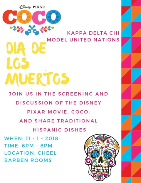 Kappa Delta Chi Model United Nations Dia De Los Muertos - Join us in the screening of the Disney Pixar movie, Coco and share traditional hispanic dishes. November 1 2018 from 6-8pm at Cheel Barben Rooms