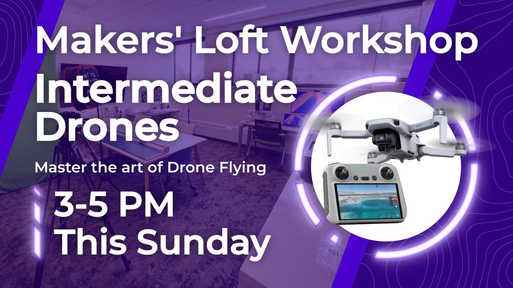 An image that reads "Makers' Loft Workshop | Intermediate Drones | 3-5 PM This Sunday", while a picture of a drone and controller is shown. 