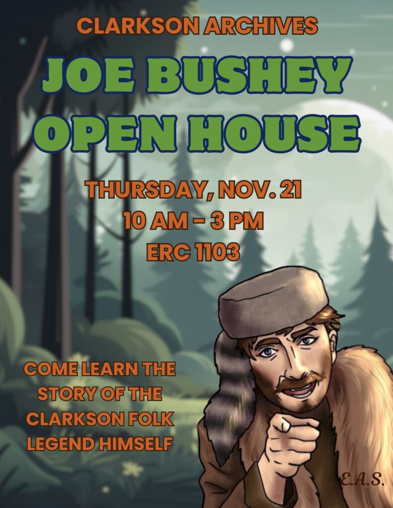 Event flyer by Clarkson Archives announcing a Joe Bushey Open House. Flyer states the date, time and location of the event for Thursday, November 21st from 10 in the morning to 3 in the afternoon in Educational Resource Center room 1103. An illustration of a man in a fur coat and raccoon hat stands in the front of the flyer surrounded by the aforementioned text.