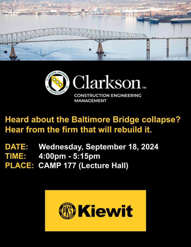 Heard about the Baltimore Bridge collapse? Hear from the firm that will rebuild it. The Construction Engineering Management (CEM) Program invites the entire Clarkson Community to this special in-person presentation by Kiewit representatives who will discuss their progressive design build process/delivery model and their success in winning the contract for Francis Scott Key Bridge replacement in Baltimore, MD. The Maryland Transportation Authority (MDTA) Board approved a $73 million contract (Phase 1) at the end of August this year.