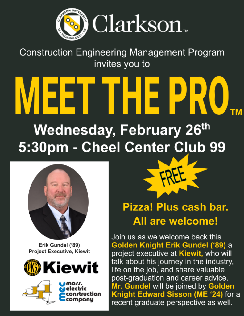 Flyer with Clarkson University Construction Engineering Management program logo with portrait photo of a man from Kiewit and company logo with text for event, Meet the Pro on Wednesday February 26, 2025 at 5:30pm in Cheel Club 99. Free Pizza, plus cash bar. All are welcome.