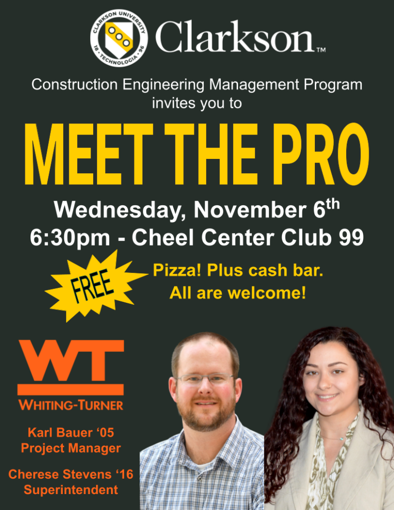 Flyer with Clarkson University Construction Engineering Management program logo with portrait photo of a man and a woman from Whiting-Turner Contracting Company and company logo with text for event, Meet the Pro on Wednesday November 6, 2024 at 6:30pm in Cheel Club 99. Free Pizza, plus cash bar. All are welcome.