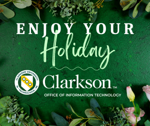 Enjoy Your Holiday Clarkson Office of Information Technology Information 