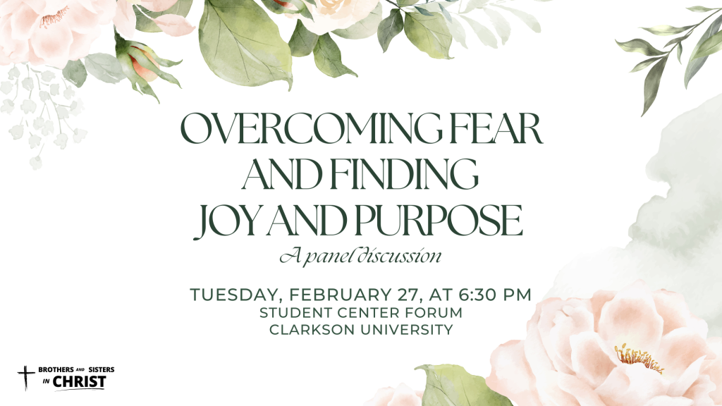 Overcoming Fear and Finding Joy and Purpose, an event by Brothers and Sisters in Christ, February 27th, 6:30pm, Student Center Forum
white poster with watercolor flowers.