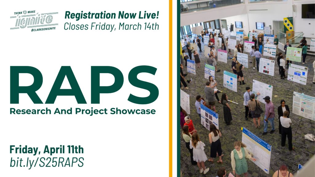 Image has text that reads "RAPS | Research And Project Showcase | Friday, April 11th | bit.ly/S25RAPS | Registration Now Live! Closes Friday, March 14th" alongside the Clarkson Ignite logo and a picture of poster presentations from a previous event.