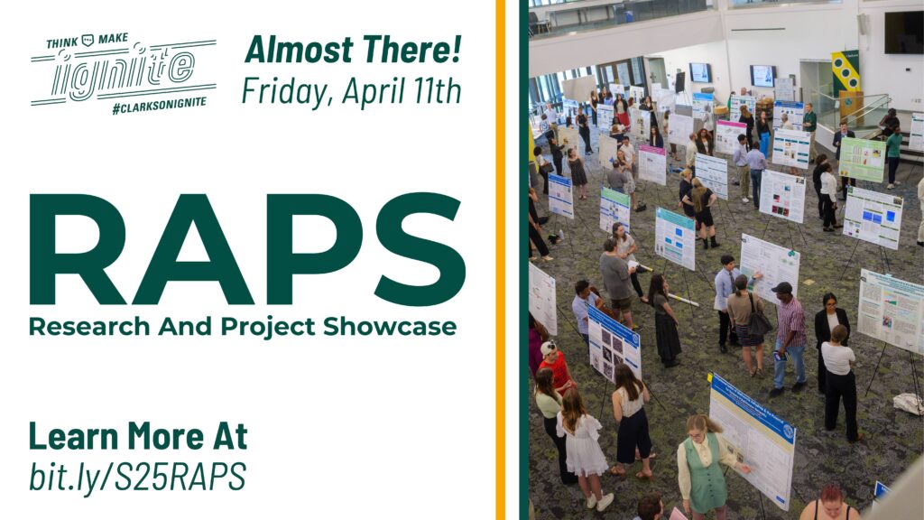 Image has text that reads "RAPS | Research And Project Showcase | Learn More At | bit.ly/S25RAPS | Almost There! Friday, April 11th" alongside the Clarkson Ignite logo and a picture of poster presentations from a previous event.