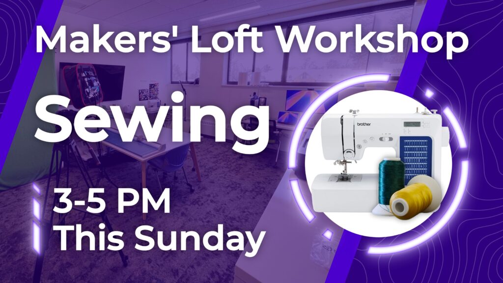 An image that reads "Makers' Loft Workshop | Sewing | 3-5 PM This Sunday", while a picture of a sewing machine with thread is shown.  

