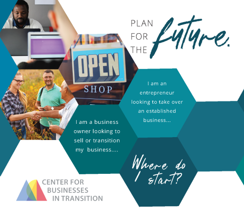 Center for Businesses in Transition flyer - Open Shop. Plan for the future. I am an entrepreneur looking to take over an established business. I am a business owner looking to sell or transition my business. Where do I start? Center for Businesses in Transition.