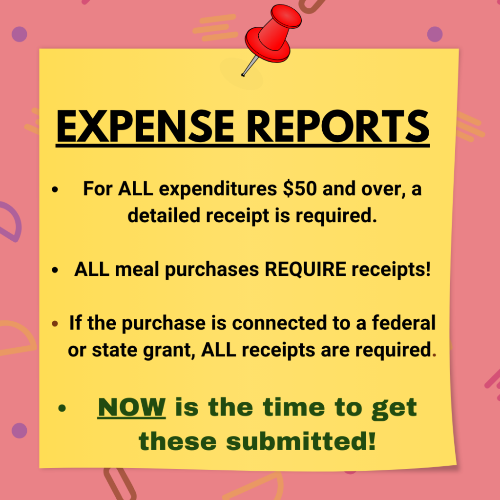 Yellow sticky note with a red push pin against a pink background. On the yellow sticky note it says: Expense reports For ALL expenditures $50 and over, a detailed receipt is required. All meal purchases require receipts! If the purchase is connected to a federal or state grant, ALL receipts are required. NOW is the time to get these submitted.