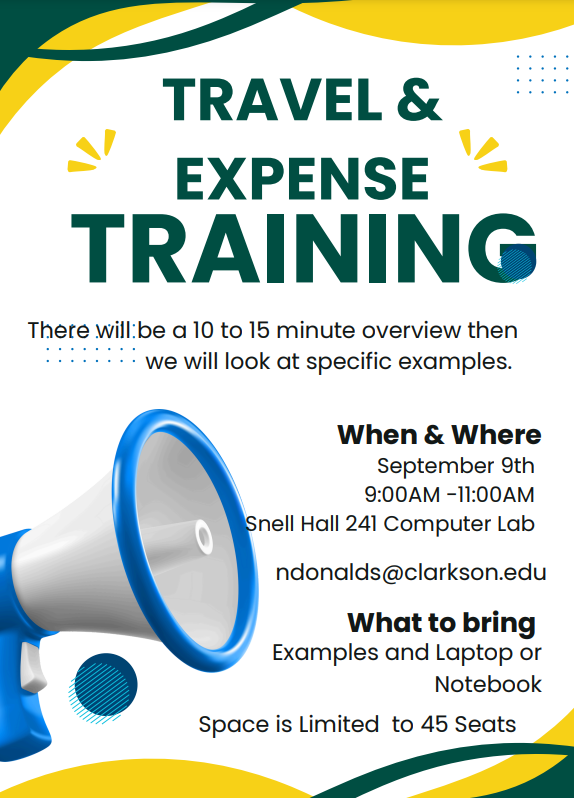 Green and Yellow waves on page with blue megaphone Travel & Expense Training There will be a ten to fifteen minute overview then we will look at specific examples When & Where September 9th 9:00 am - 11:00 am Snell Hall 241 Computer Lab ndonalds@clarkson.edu What to bring Examples and Laptop or Notebook Space is limited to 45 seats